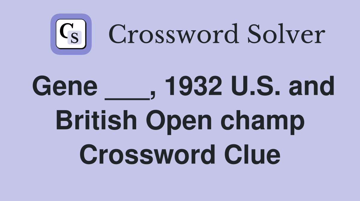 Gene ___, 1932 U.S. and British Open champ Crossword Clue