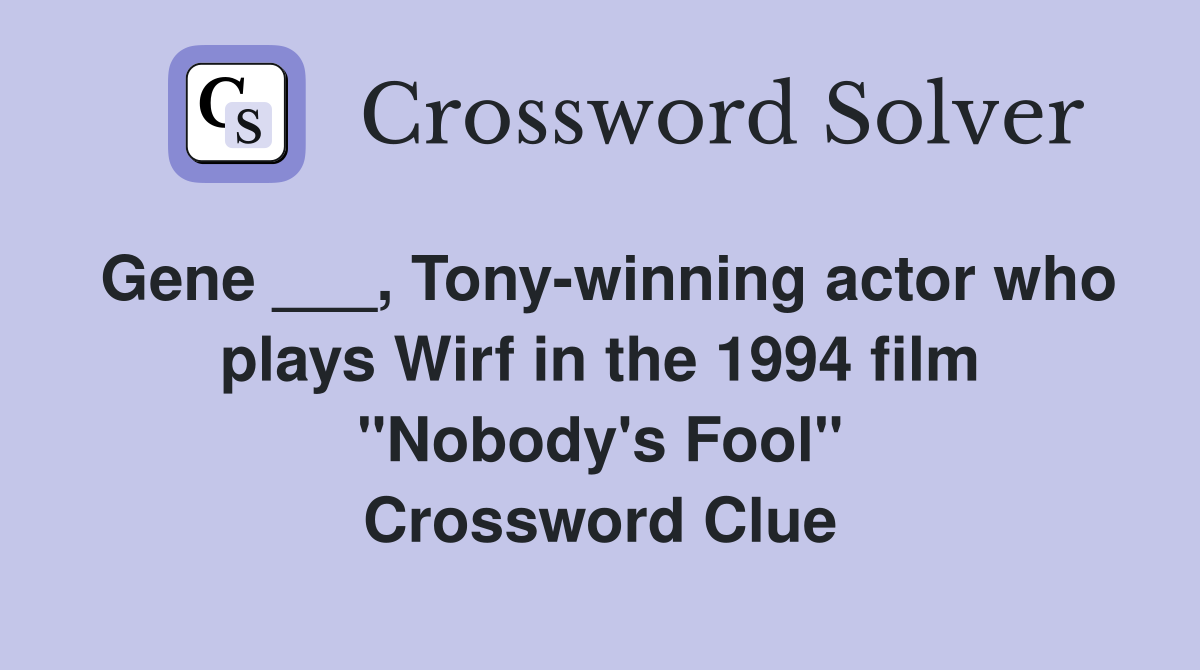 Gene ___, Tony-winning actor who plays Wirf in the 1994 film "Nobody's Fool" Crossword Clue