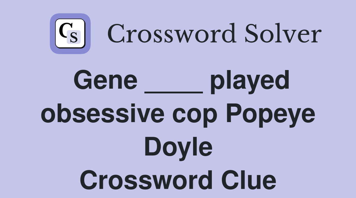 Gene ____ played obsessive cop Popeye Doyle Crossword Clue