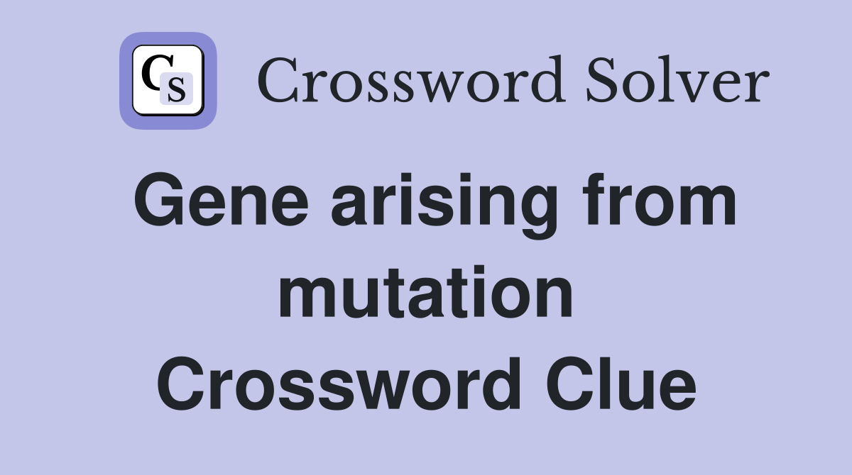 Gene arising from mutation Crossword Clue