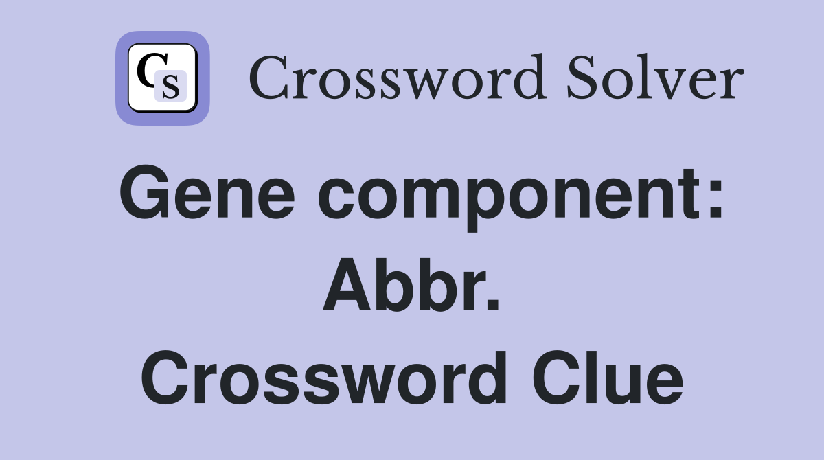 Gene component: Abbr. Crossword Clue