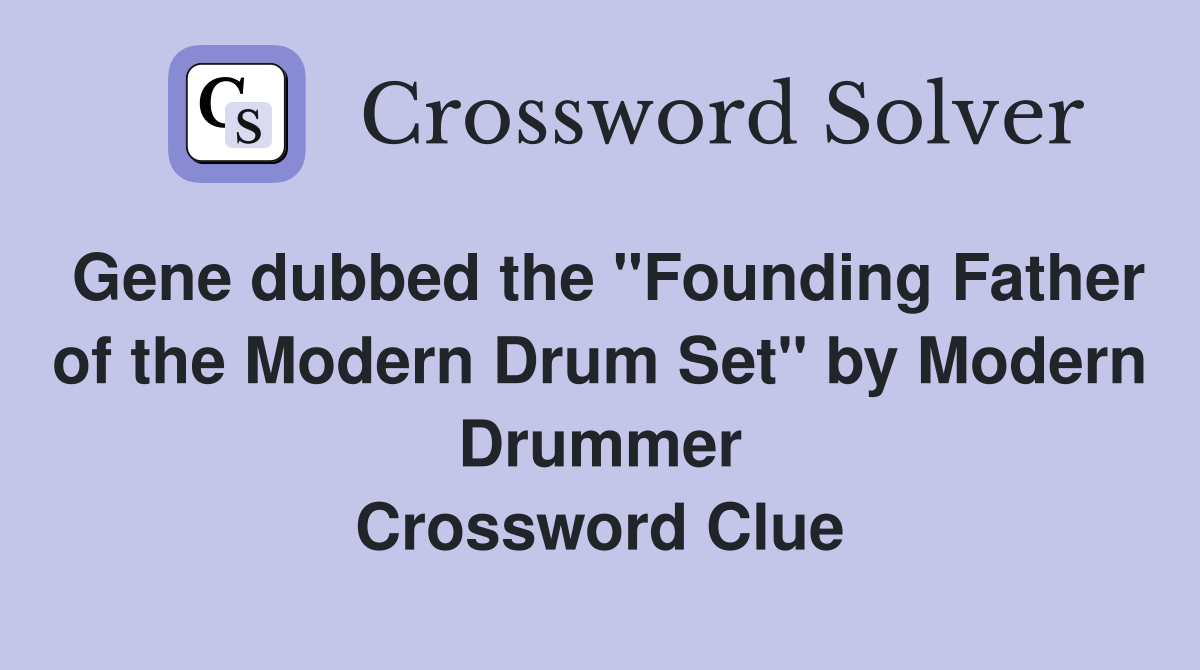 Gene dubbed the "Founding Father of the Modern Drum Set" by Modern Drummer Crossword Clue