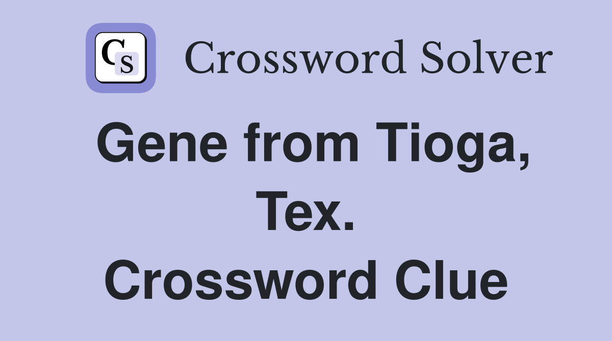 Gene from Tioga, Tex. Crossword Clue