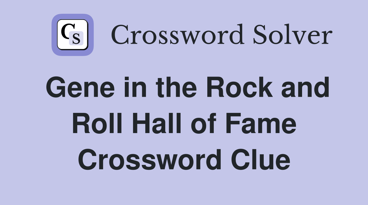 Gene in the Rock and Roll Hall of Fame Crossword Clue