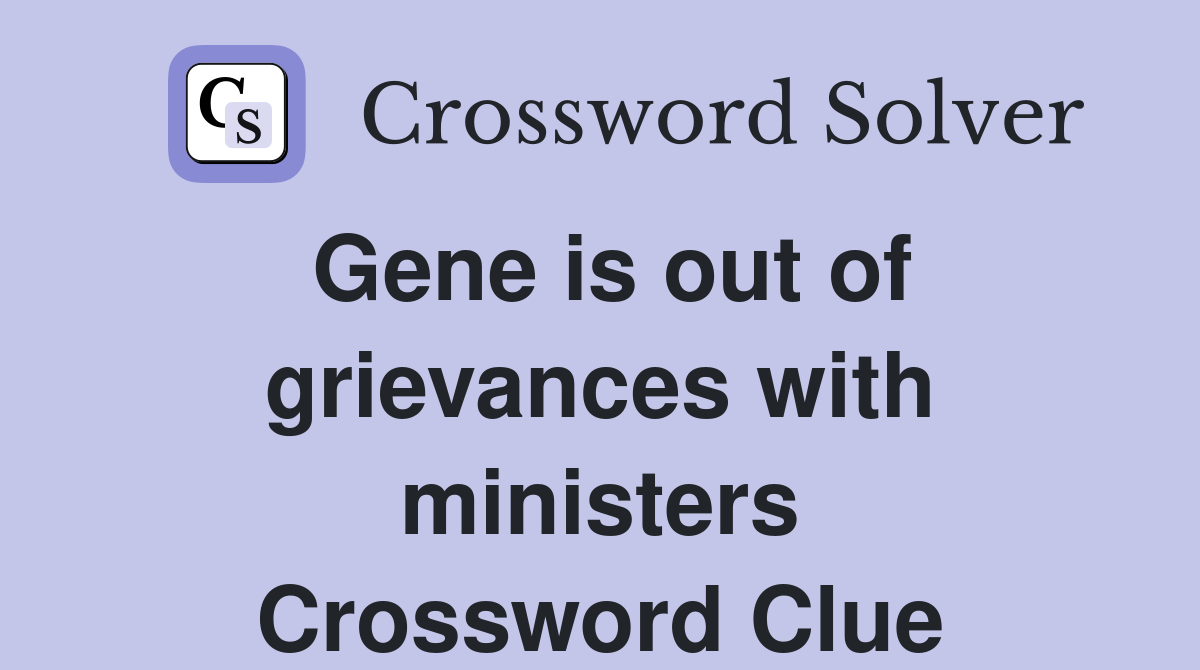 Gene is out of grievances with ministers Crossword Clue