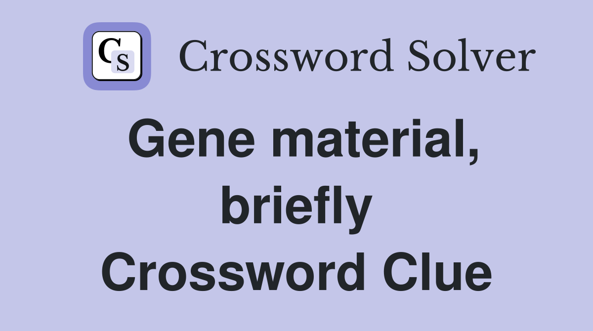Gene material, briefly Crossword Clue