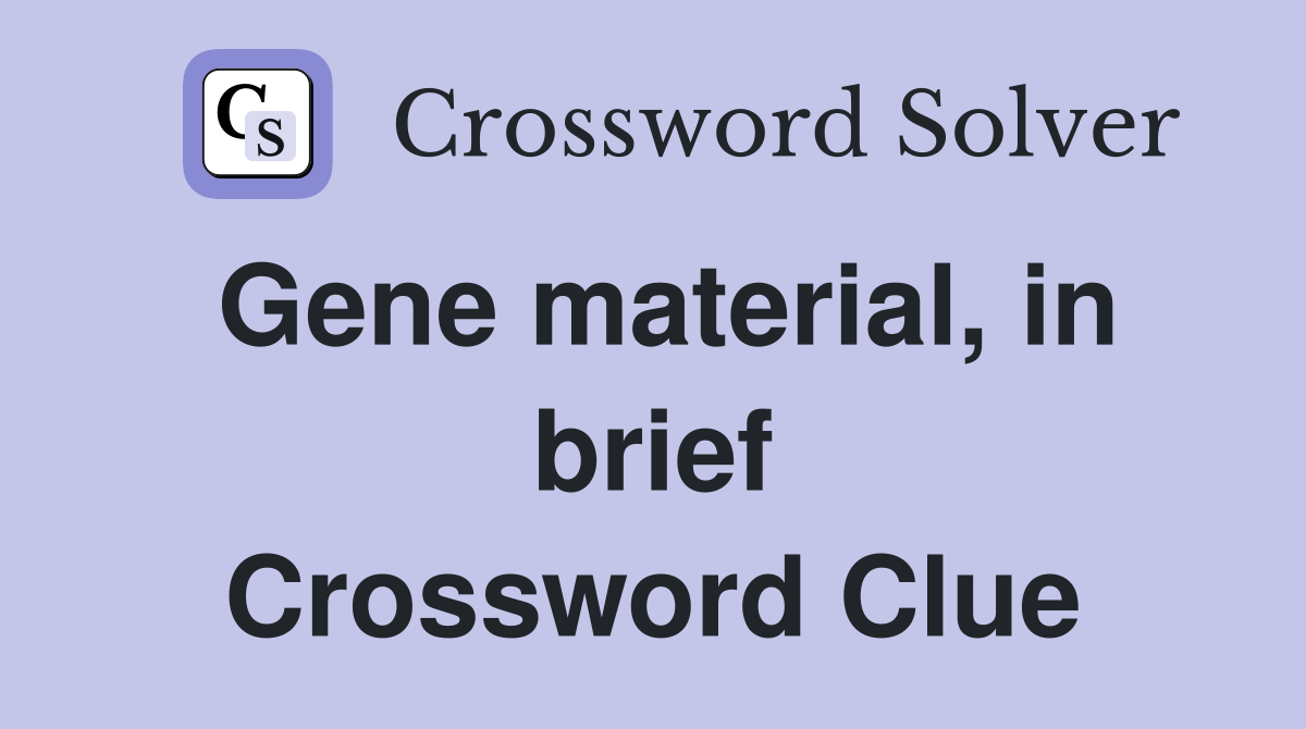 Gene material, in brief Crossword Clue