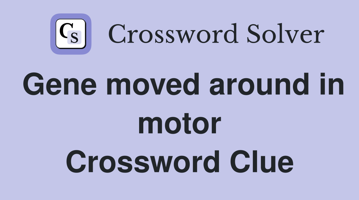 Gene moved around in motor Crossword Clue