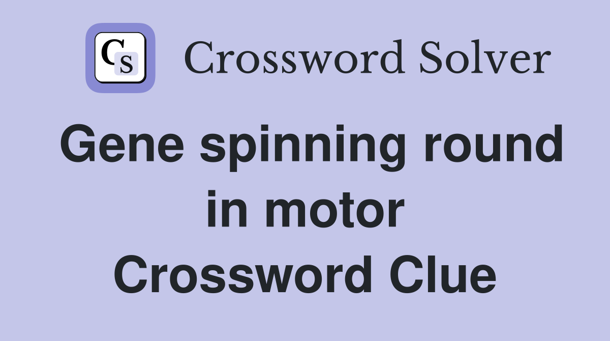Gene spinning round in motor Crossword Clue
