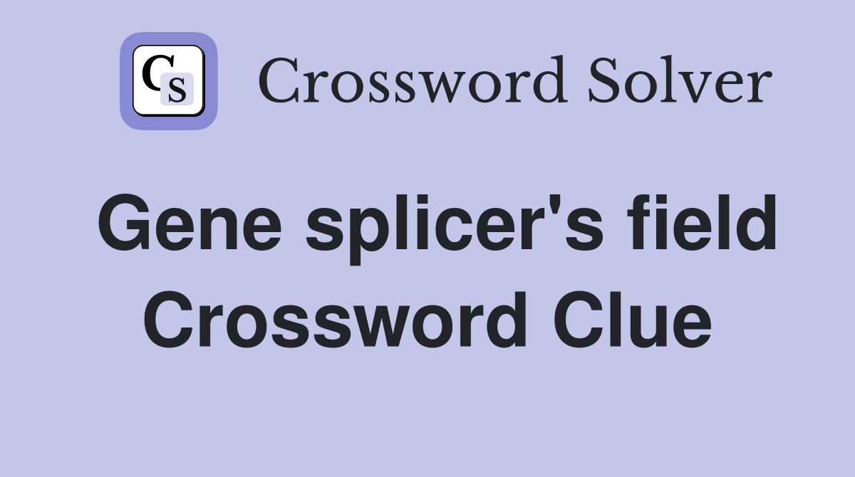 Gene splicer's field Crossword Clue