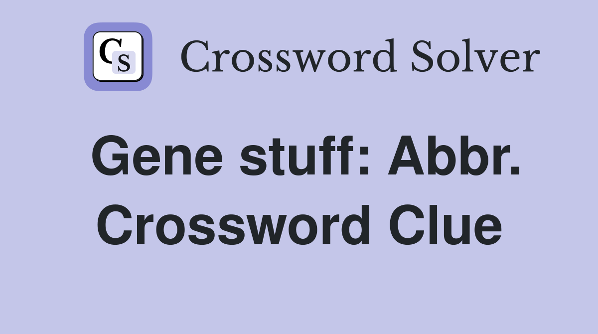Gene stuff: Abbr. Crossword Clue