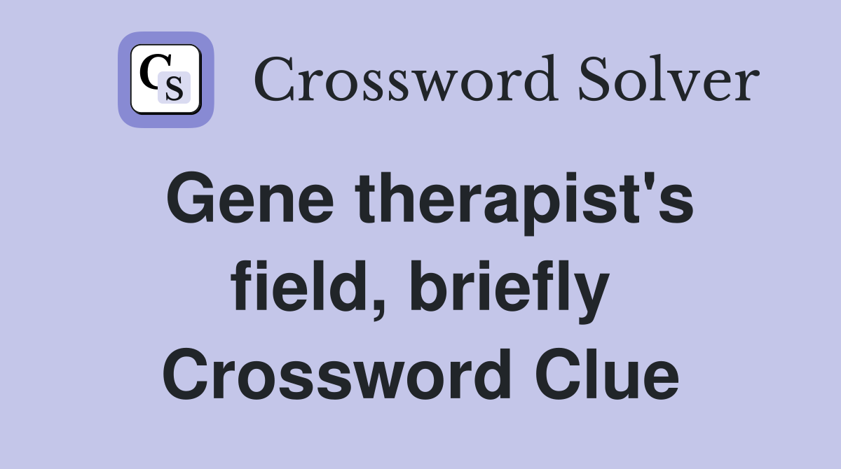 Gene therapist's field, briefly Crossword Clue