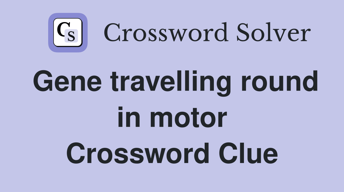 Gene travelling round in motor Crossword Clue