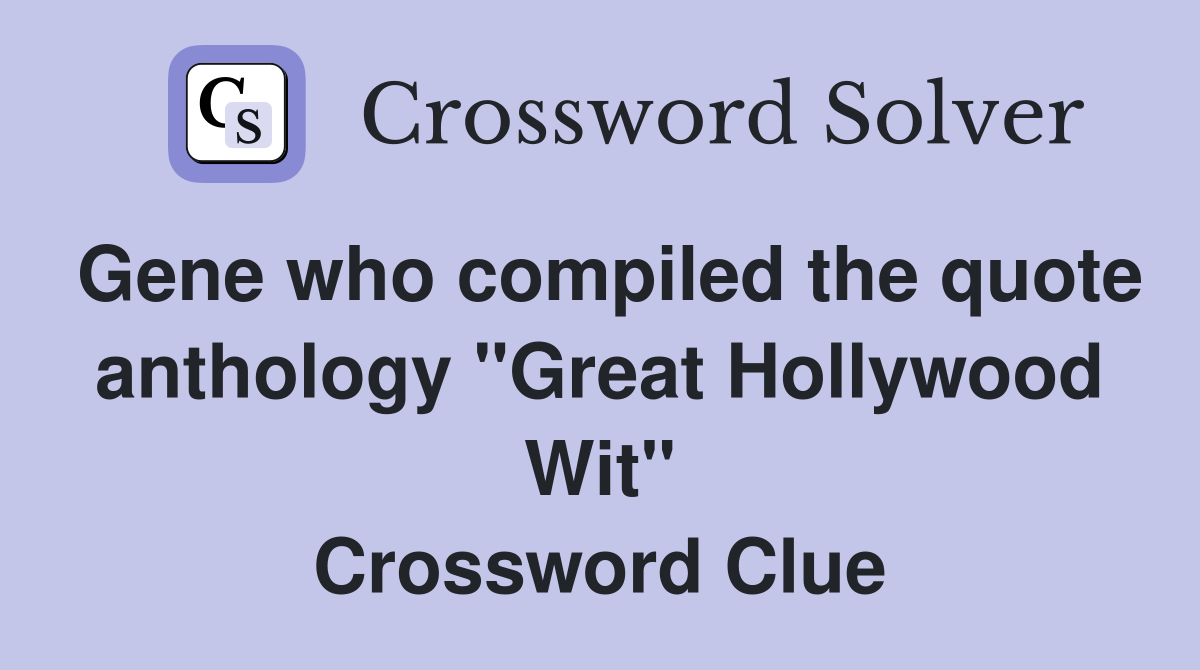 Gene who compiled the quote anthology "Great Hollywood Wit" Crossword Clue