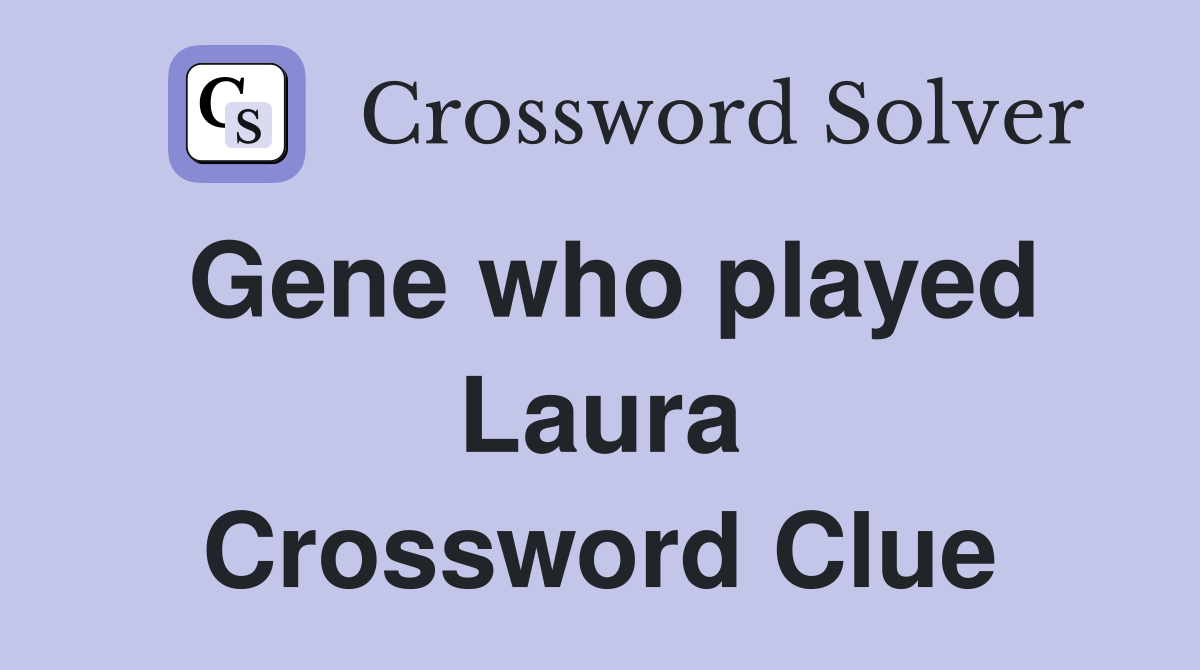 Gene who played Laura Crossword Clue