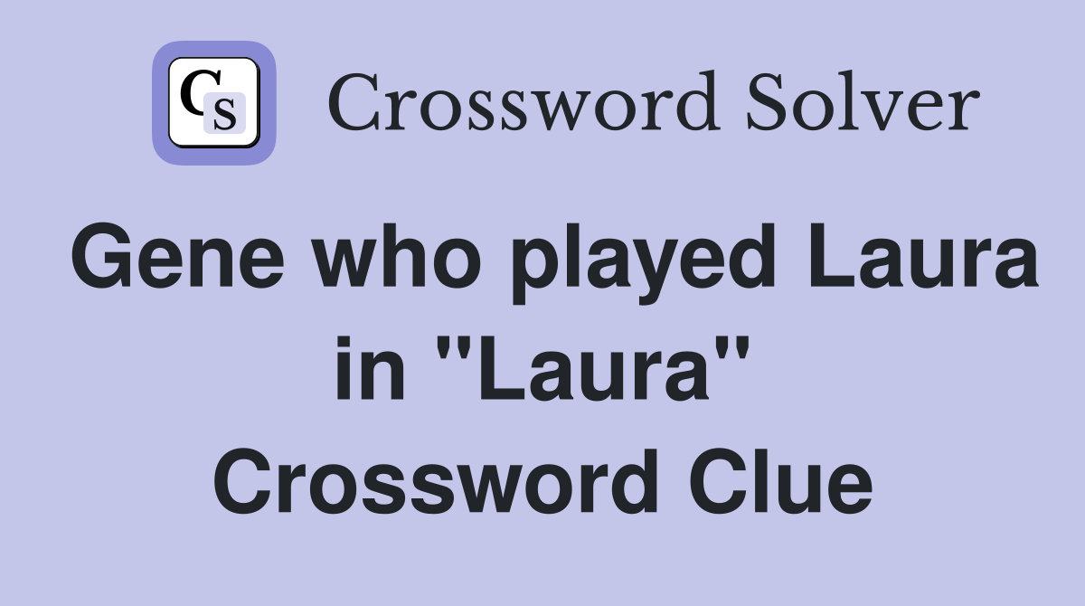 Gene who played Laura in "Laura" Crossword Clue