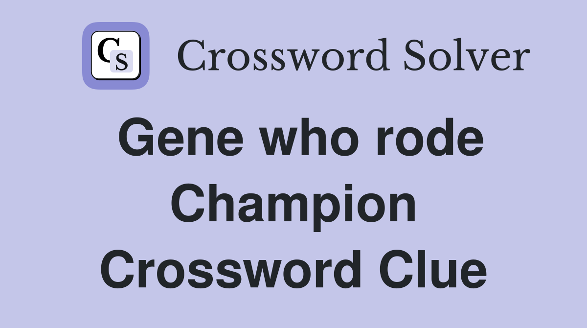 Gene who rode Champion Crossword Clue