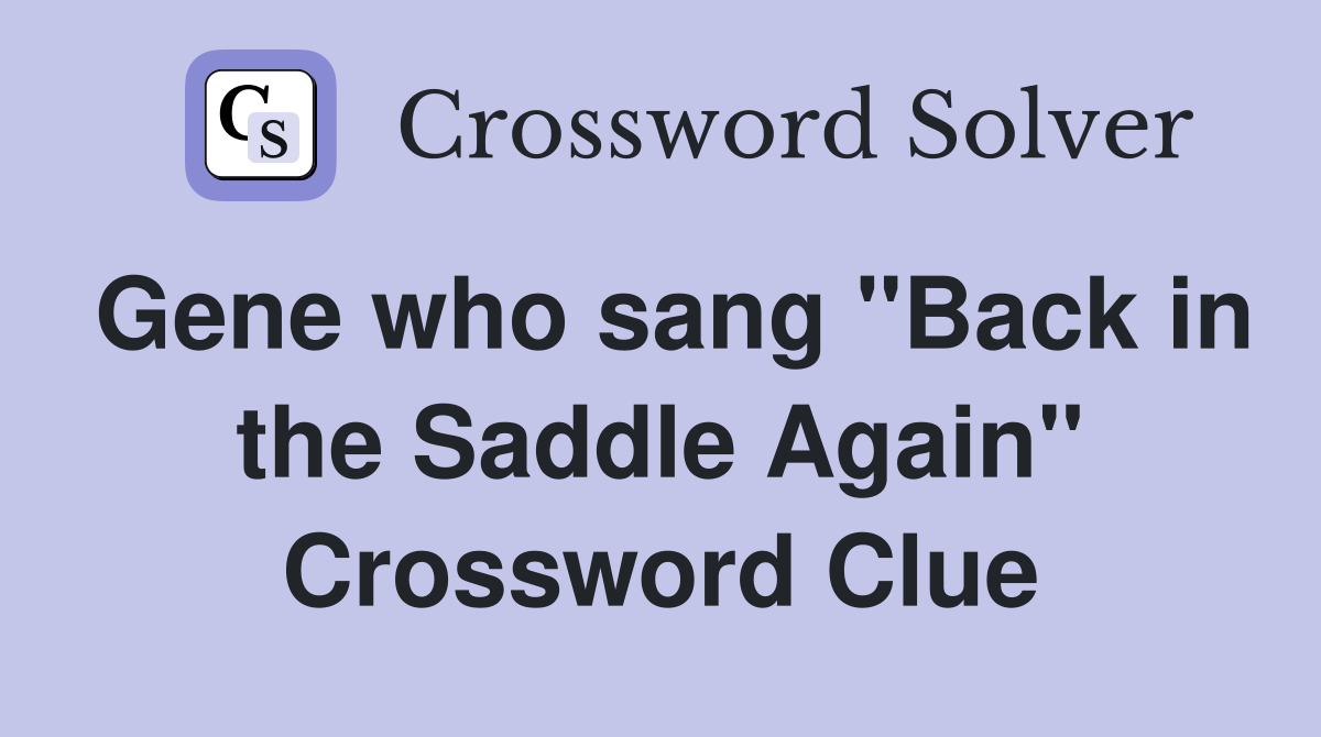 Gene who sang "Back in the Saddle Again" Crossword Clue