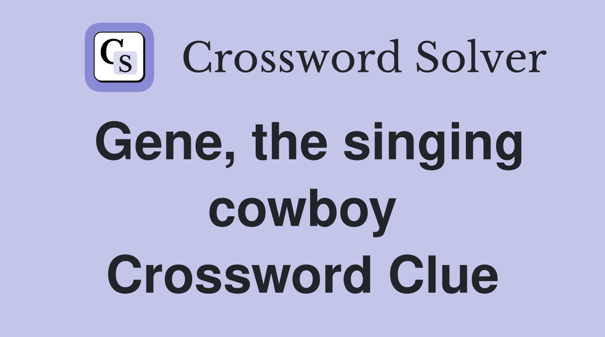 Gene, the singing cowboy Crossword Clue