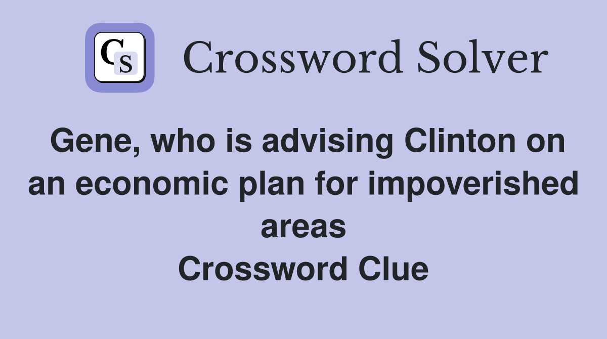 Gene, who is advising Clinton on an economic plan for impoverished areas Crossword Clue