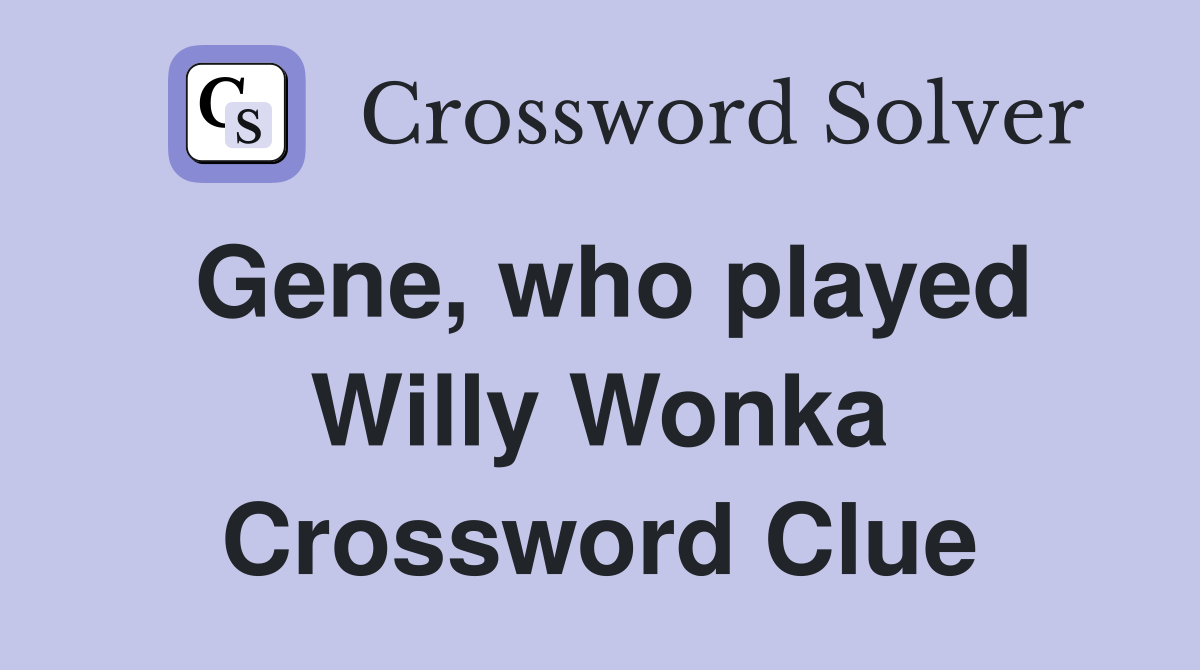 Gene, who played Willy Wonka Crossword Clue