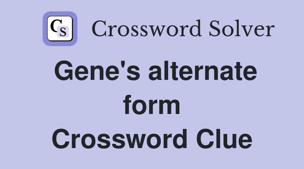 Gene's alternate form Crossword Clue