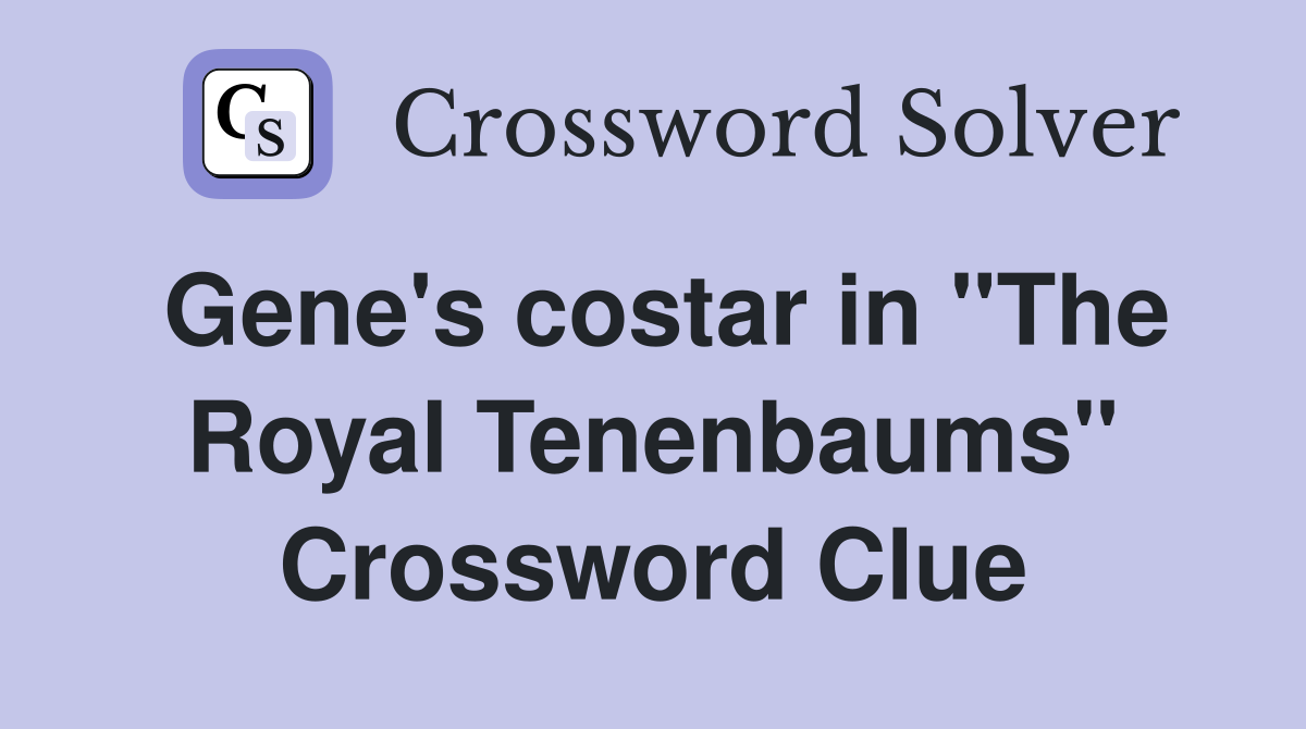Gene's costar in "The Royal Tenenbaums" Crossword Clue