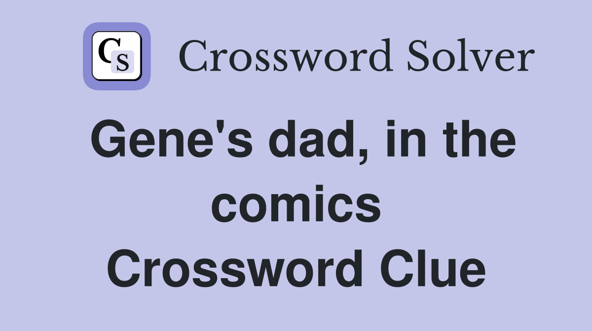 Gene's dad, in the comics Crossword Clue