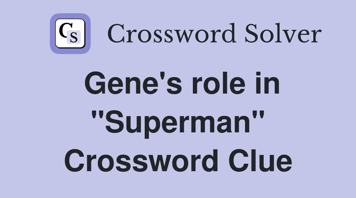 Gene's role in "Superman" Crossword Clue