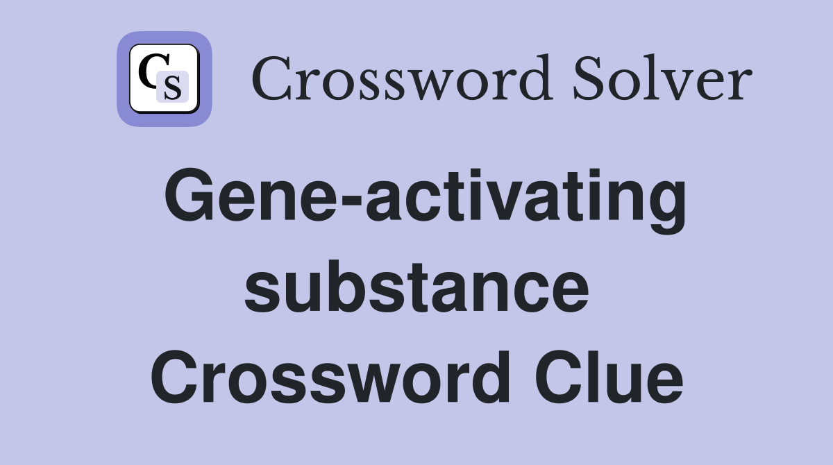 Gene-activating substance Crossword Clue