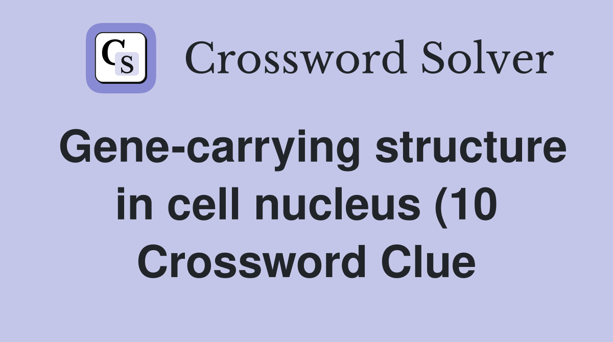 Gene carrying structure in cell nucleus (10) Crossword Clue Answers Gene carrying structure in cell nucleus (10) Crossword Clue Answers