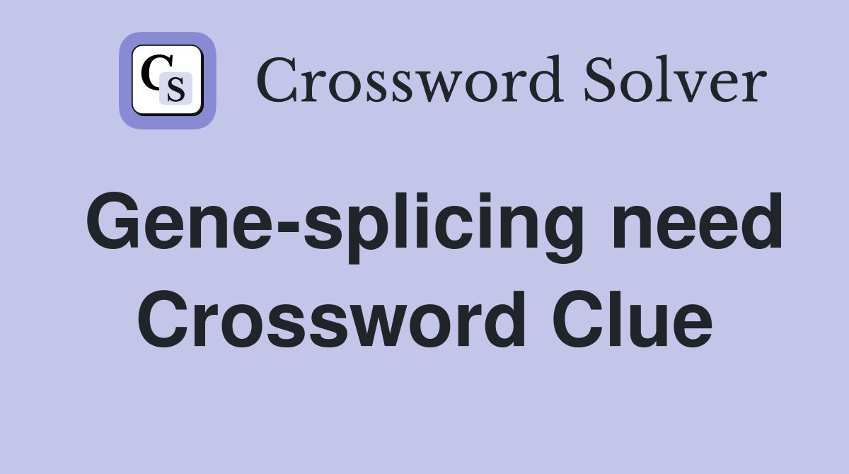 Gene-splicing need Crossword Clue