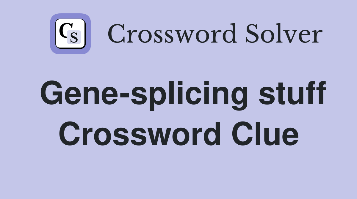 Gene-splicing stuff Crossword Clue