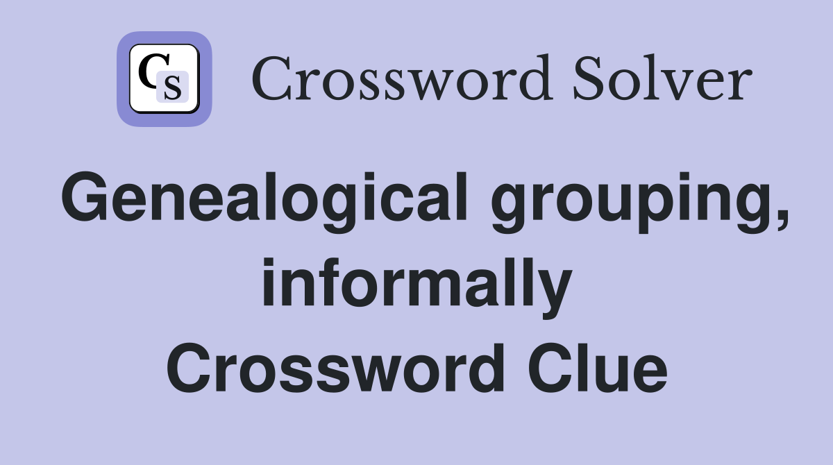 Genealogical grouping, informally Crossword Clue