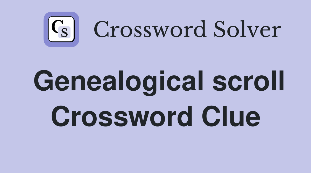 Genealogical scroll Crossword Clue