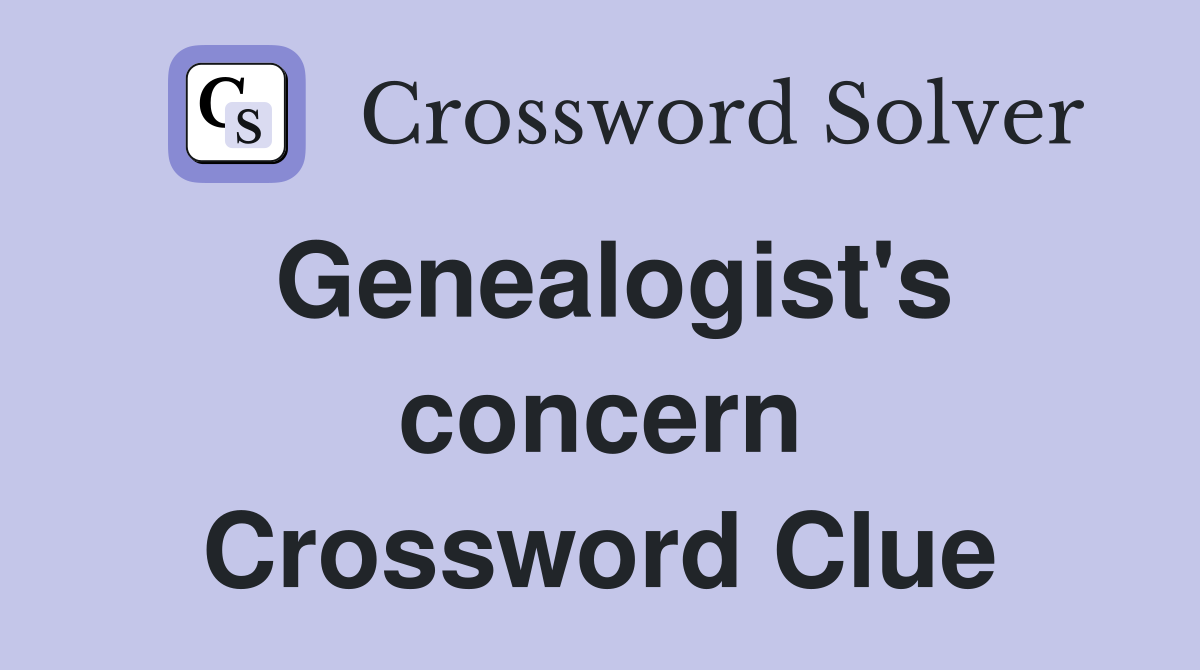 Genealogist's concern Crossword Clue