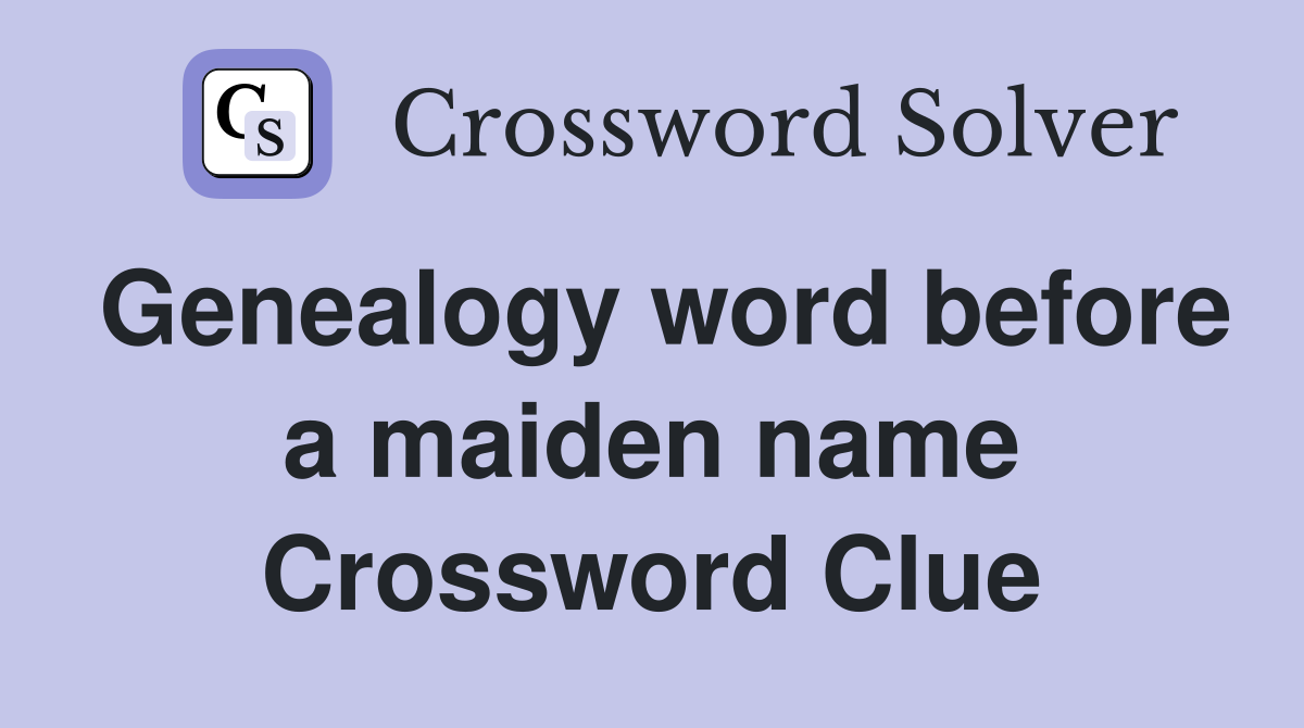 Genealogy word before a maiden name Crossword Clue