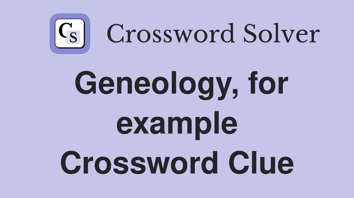 Geneology, for example Crossword Clue