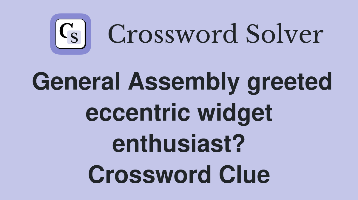 General Assembly greeted eccentric widget enthusiast? Crossword Clue