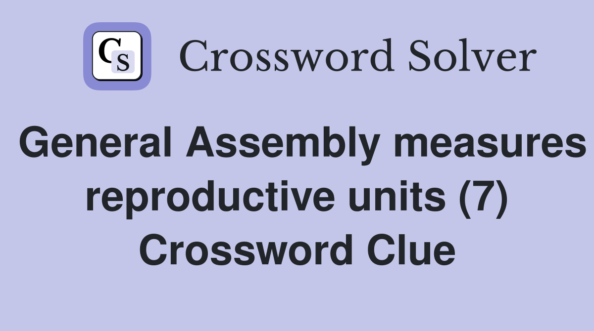 General Assembly measures reproductive units (7) Crossword Clue