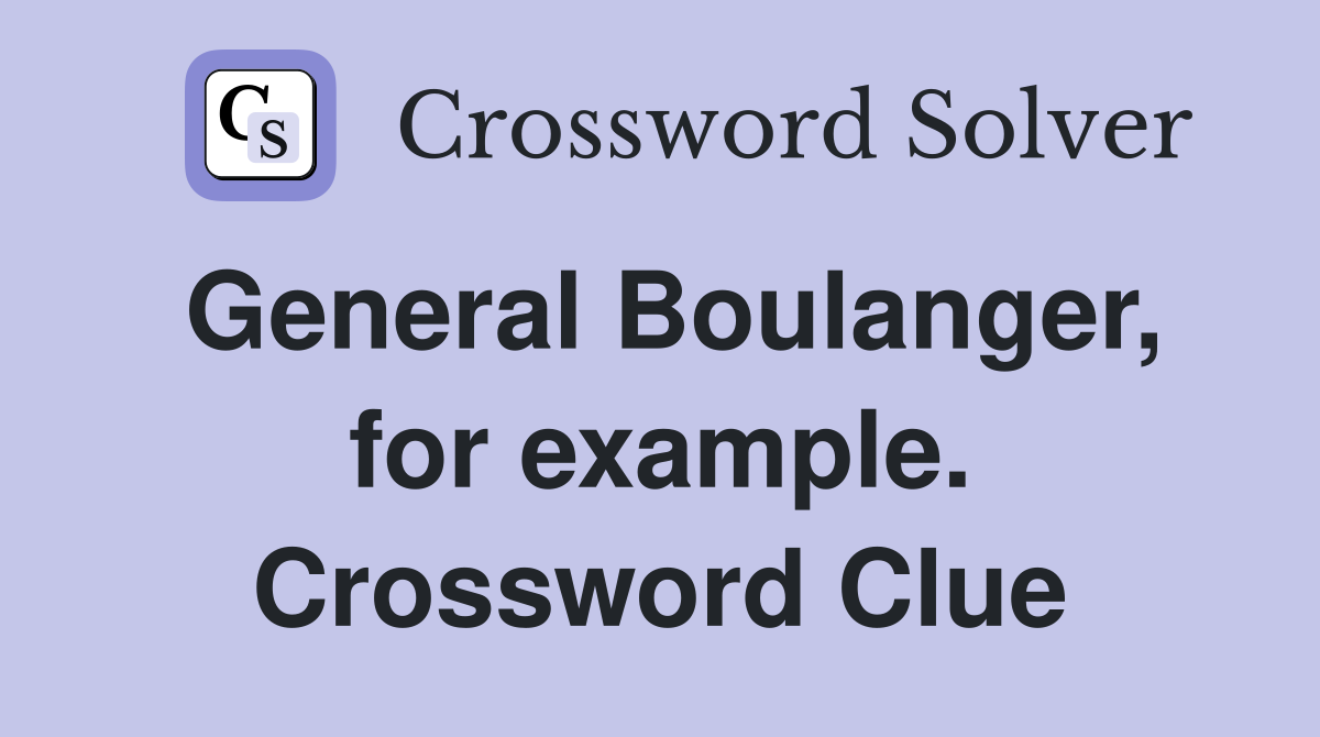 General Boulanger, for example. Crossword Clue