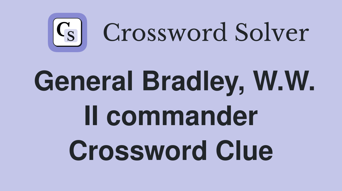 General Bradley, W.W. II commander Crossword Clue
