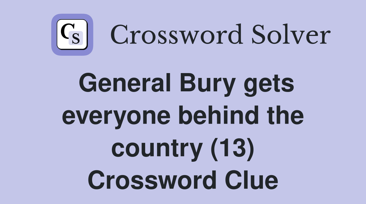 General Bury gets everyone behind the country (13) Crossword Clue