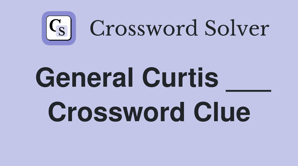 General Curtis ___ Crossword Clue