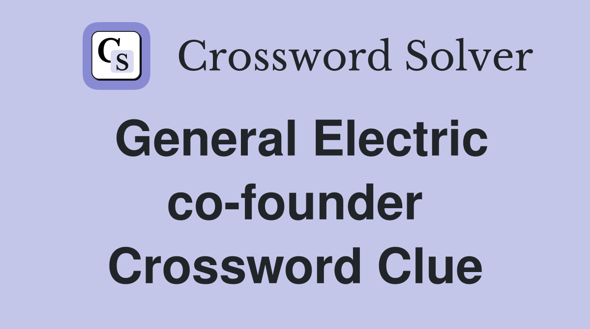 General Electric co-founder Crossword Clue