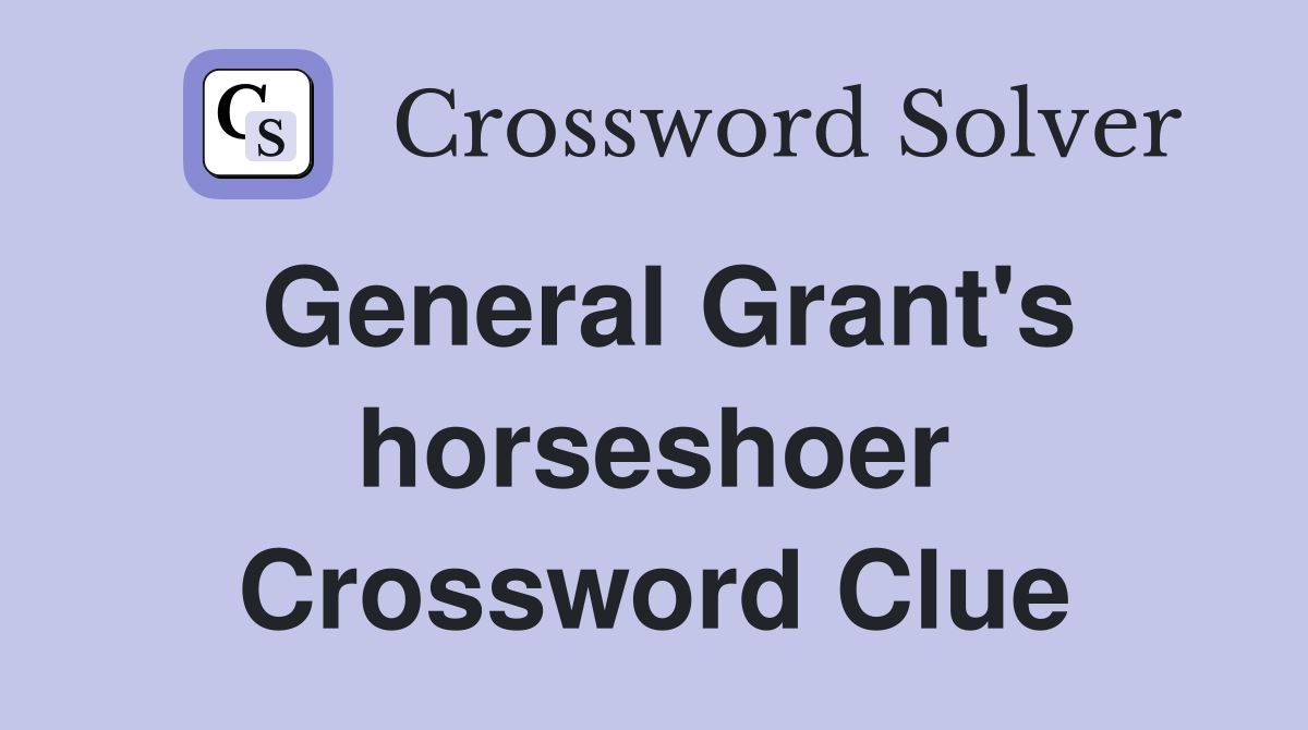 General Grant's horseshoer Crossword Clue