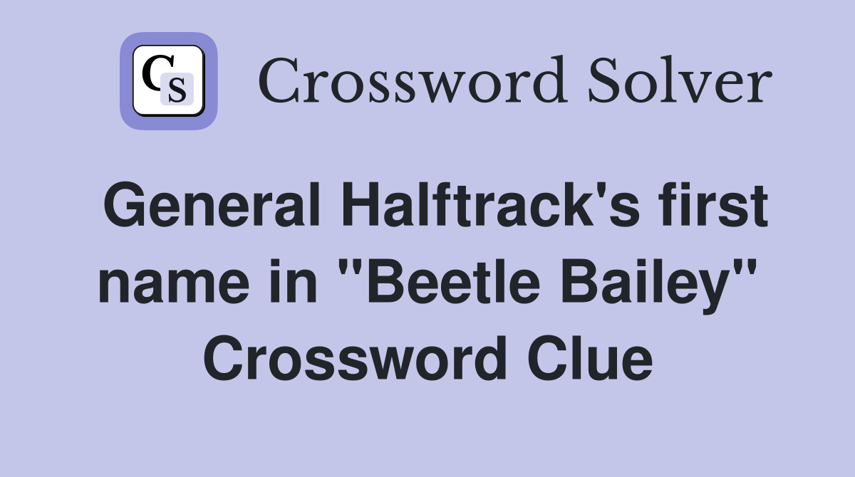 General Halftrack's first name in "Beetle Bailey" Crossword Clue
