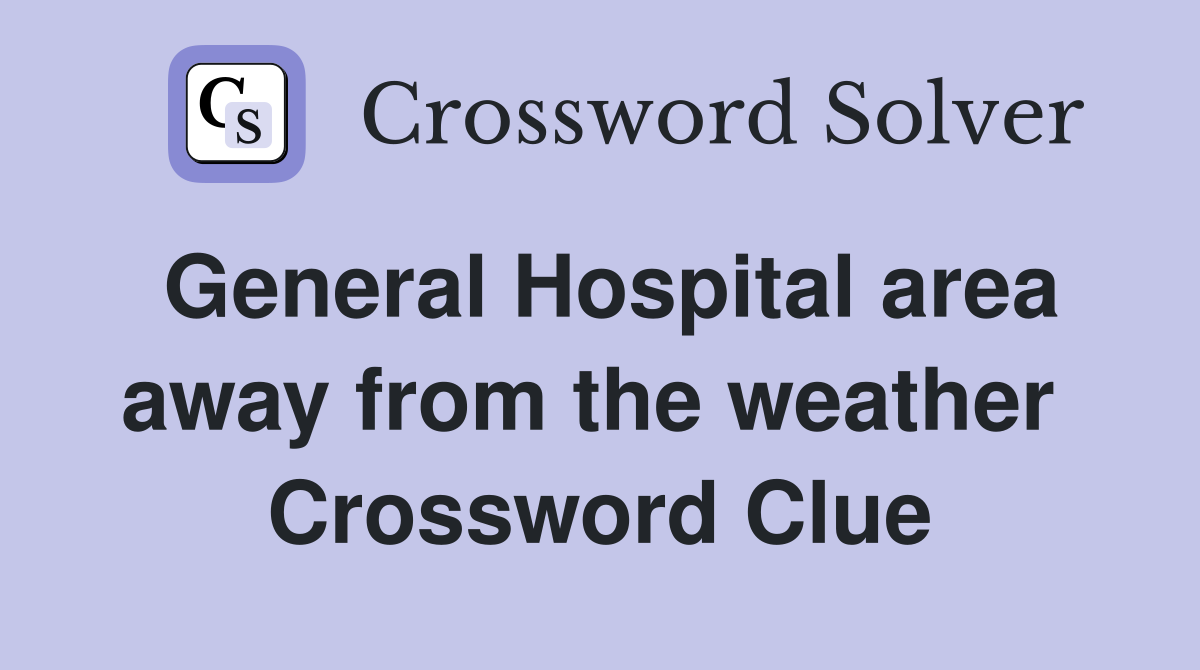 General Hospital area away from the weather  Crossword Clue