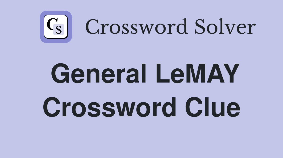 General LeMAY Crossword Clue