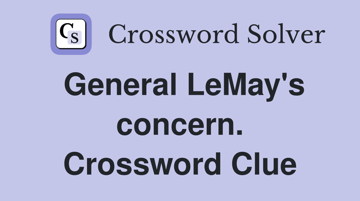 General LeMay's concern. Crossword Clue